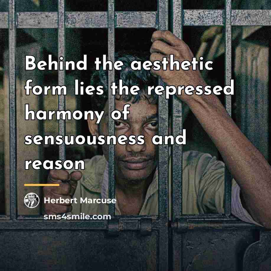 “Behind the aesthetic form lies the repressed harmony of sensuousness…” quote by Herbert Marcuse