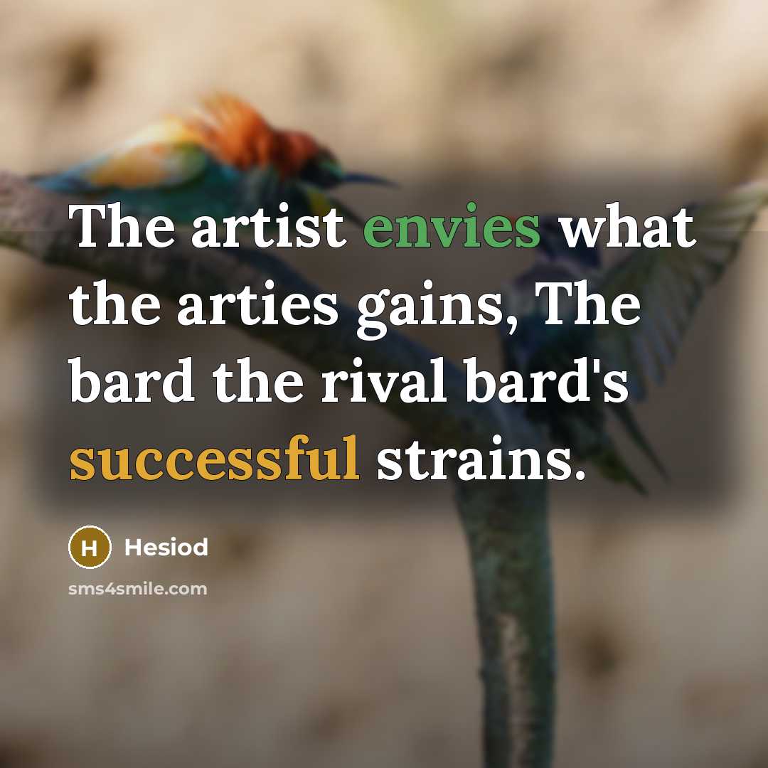 “The artist envies what the arties gains, The bard the…” quote by Hesiod