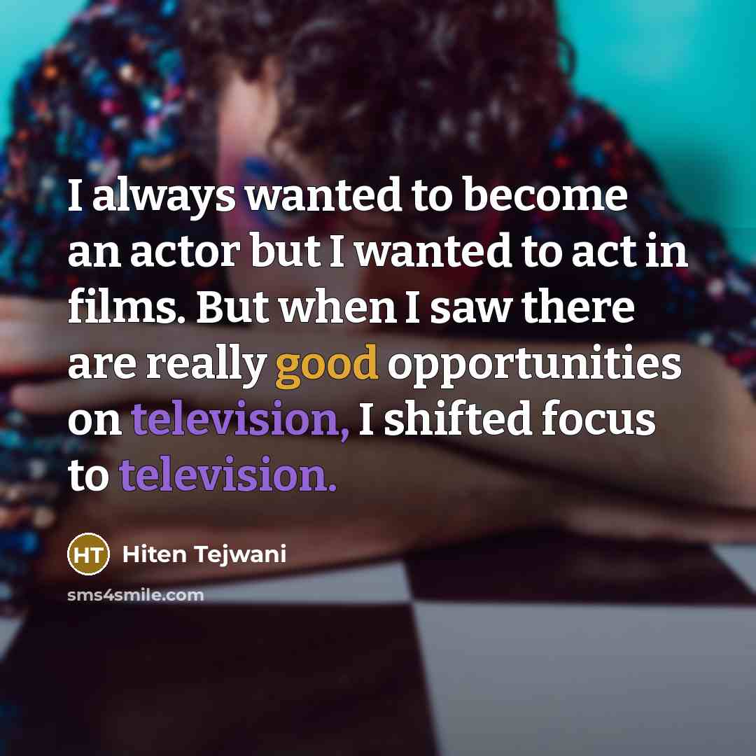 “I always wanted to become an actor but I wanted…” quote by Hiten Tejwani