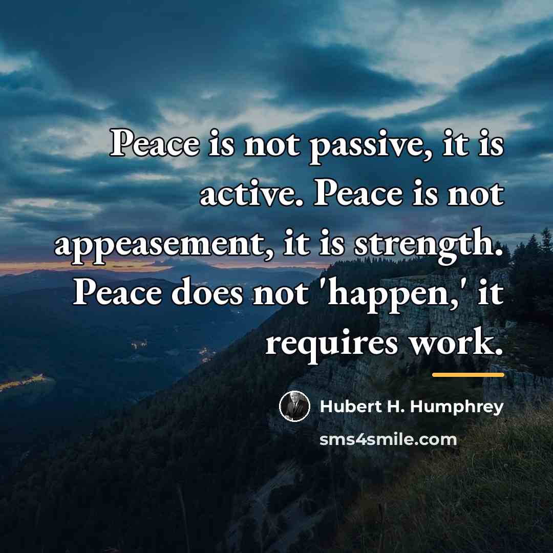 “Peace is not passive, it is active. Peace is not…” quote by Hubert H. Humphrey