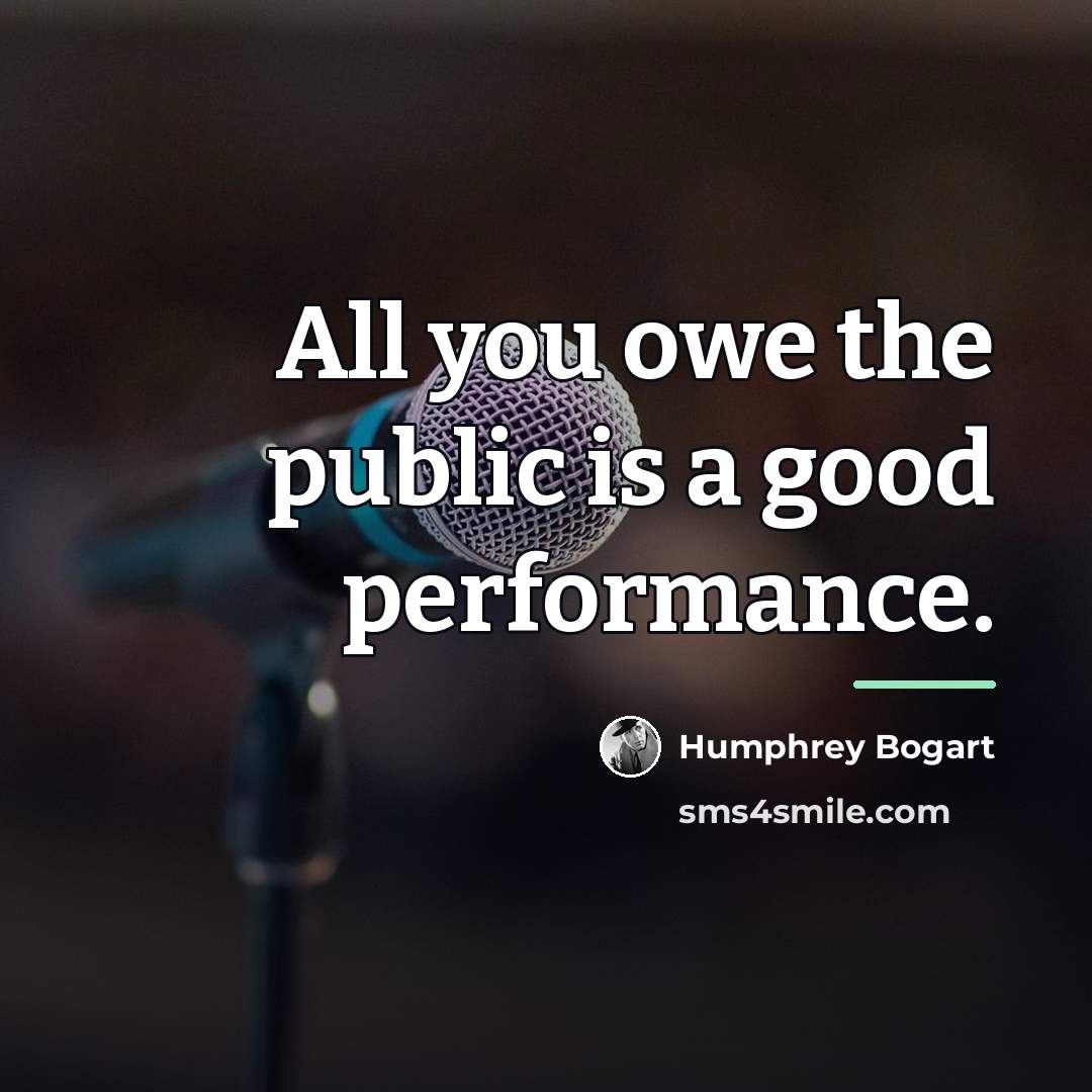 “All you owe the public is a good performance.…” quote by Humphrey Bogart