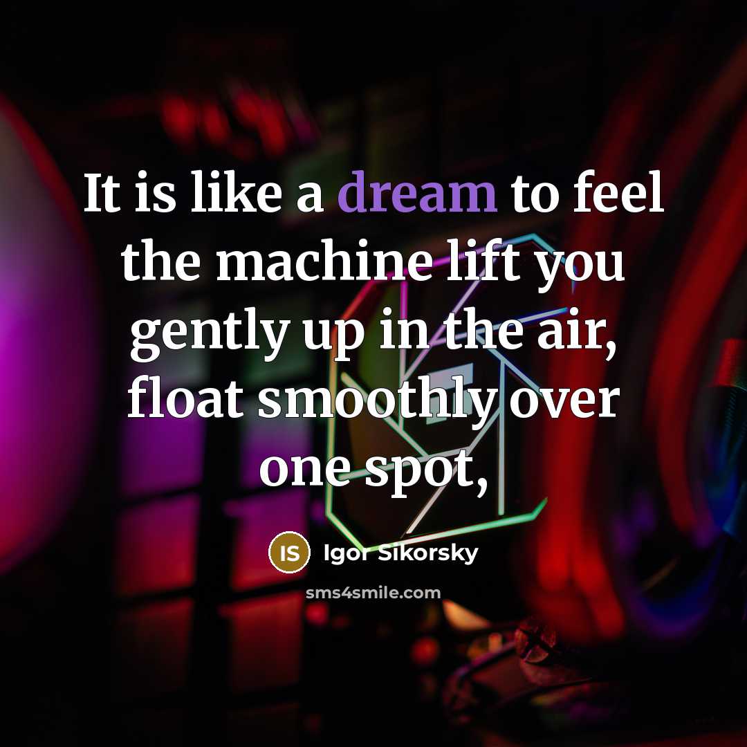 “It is like a dream to feel the machine lift…” quote by Igor Sikorsky
