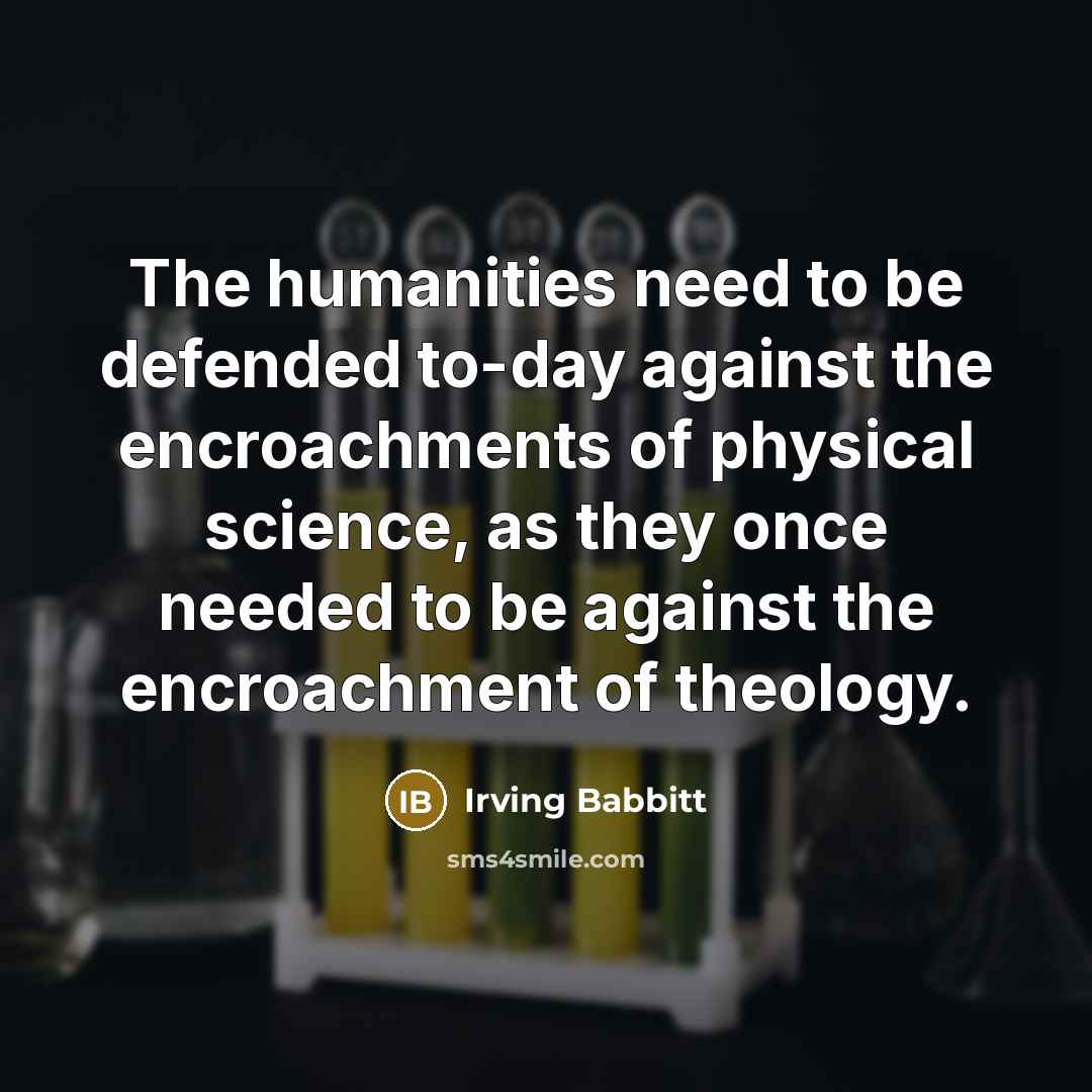 “The humanities need to be defended to-day against the encroachments…” quote by Irving Babbitt