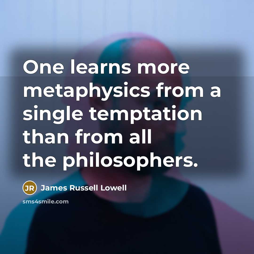 “One learns more metaphysics from a single temptation than from…” quote by James Russell Lowell