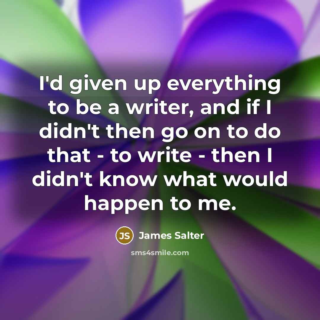 “I'd given up everything to be a writer, and if…” quote by James Salter