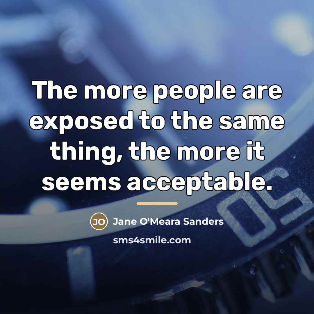 “The more people are exposed to the same thing, the…” quote by Jane O'Meara Sanders