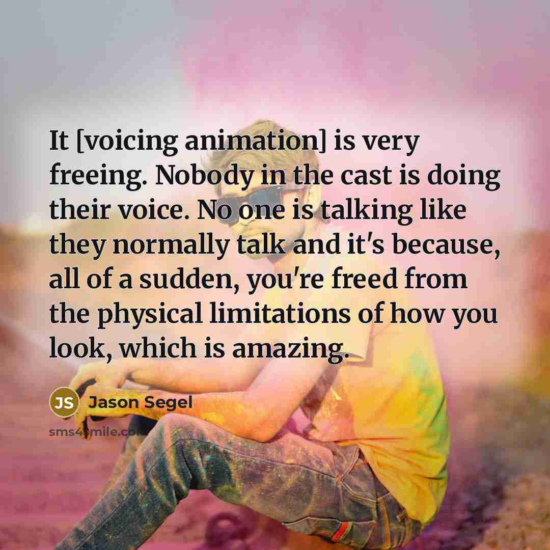 “It [voicing animation] is very freeing. Nobody in the cast…” quote by Jason Segel