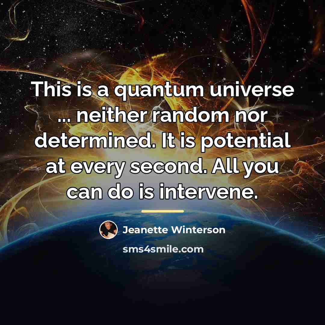 “This is a quantum universe ... neither random nor determined.…” quote by Jeanette Winterson