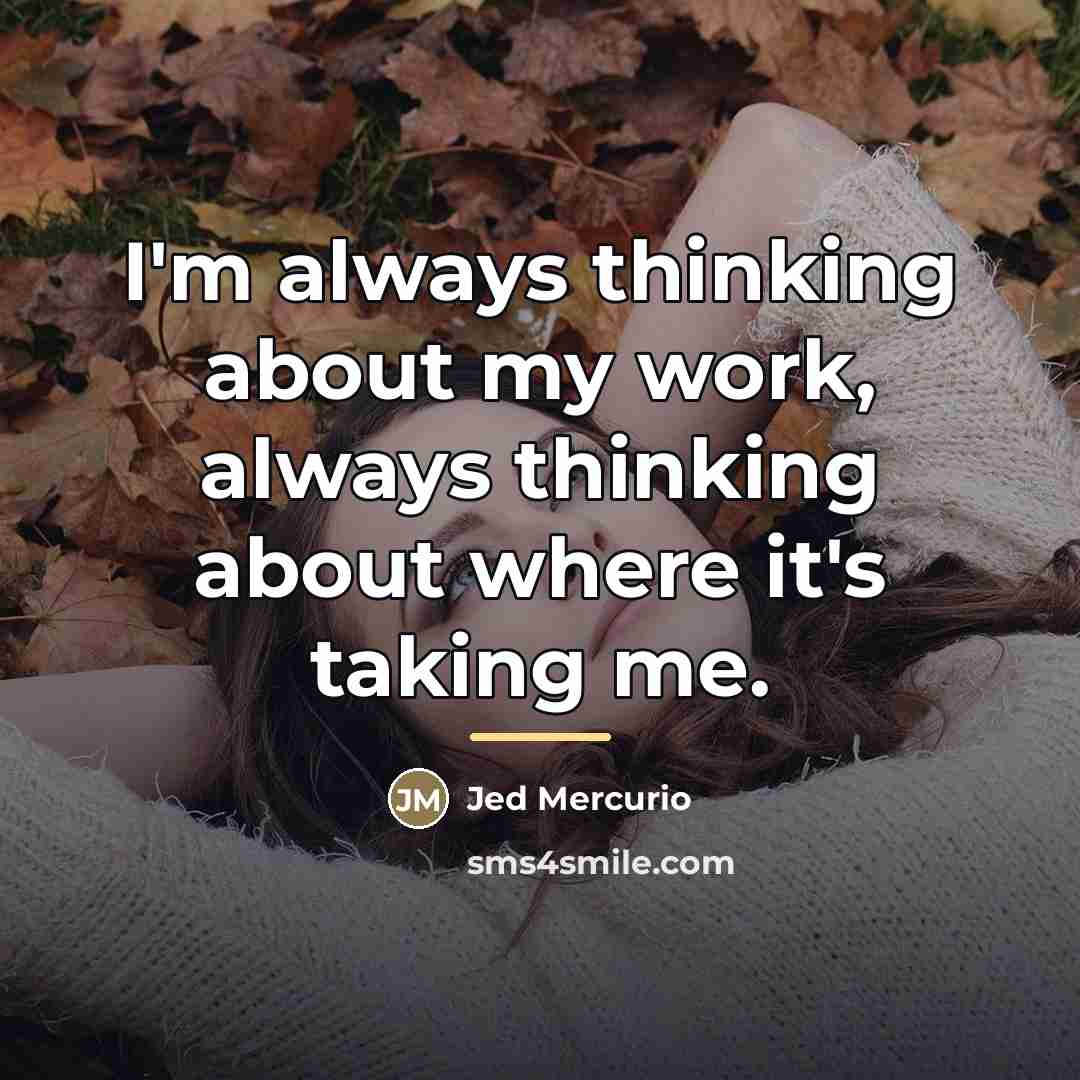 “I'm always thinking about my work, always thinking about where…” quote by Jed Mercurio