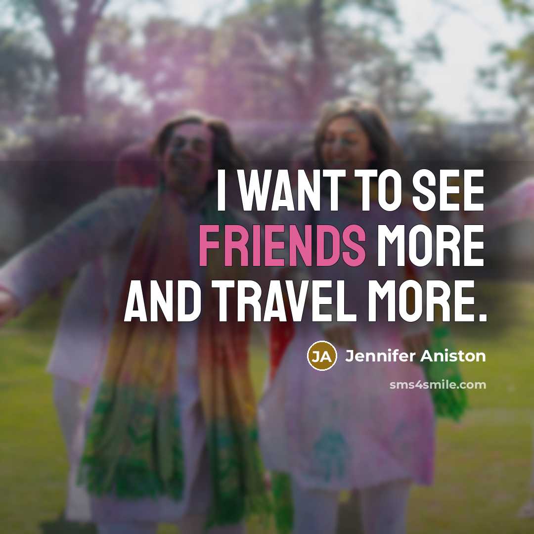 “I want to see friends more and travel more.…” quote by Jennifer Aniston