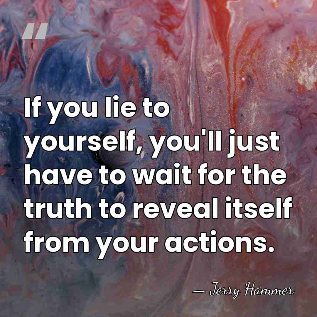 If you lie to yourself, you'll just have to wait for the&hellip; - Jerry Hammer