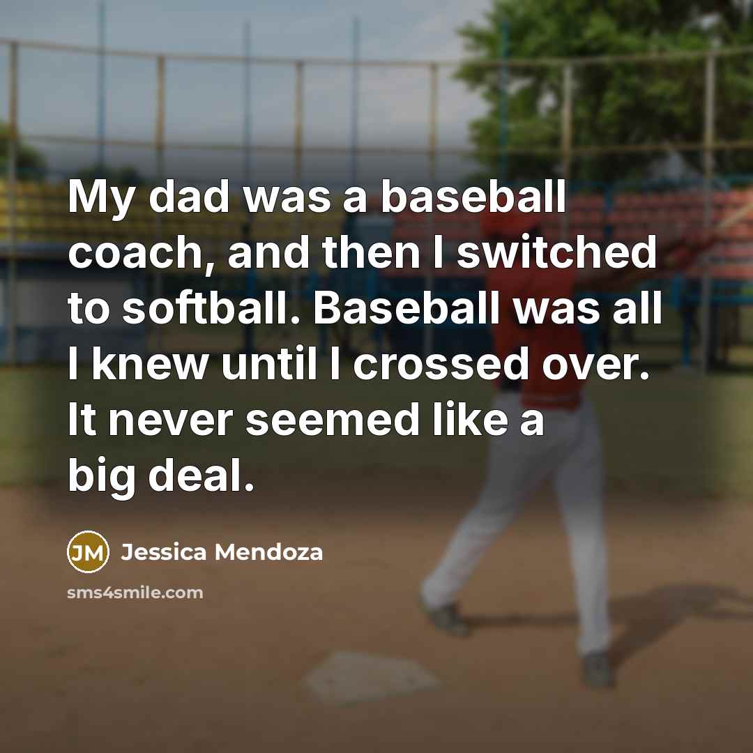 “My dad was a baseball coach, and then I switched…” quote by Jessica Mendoza