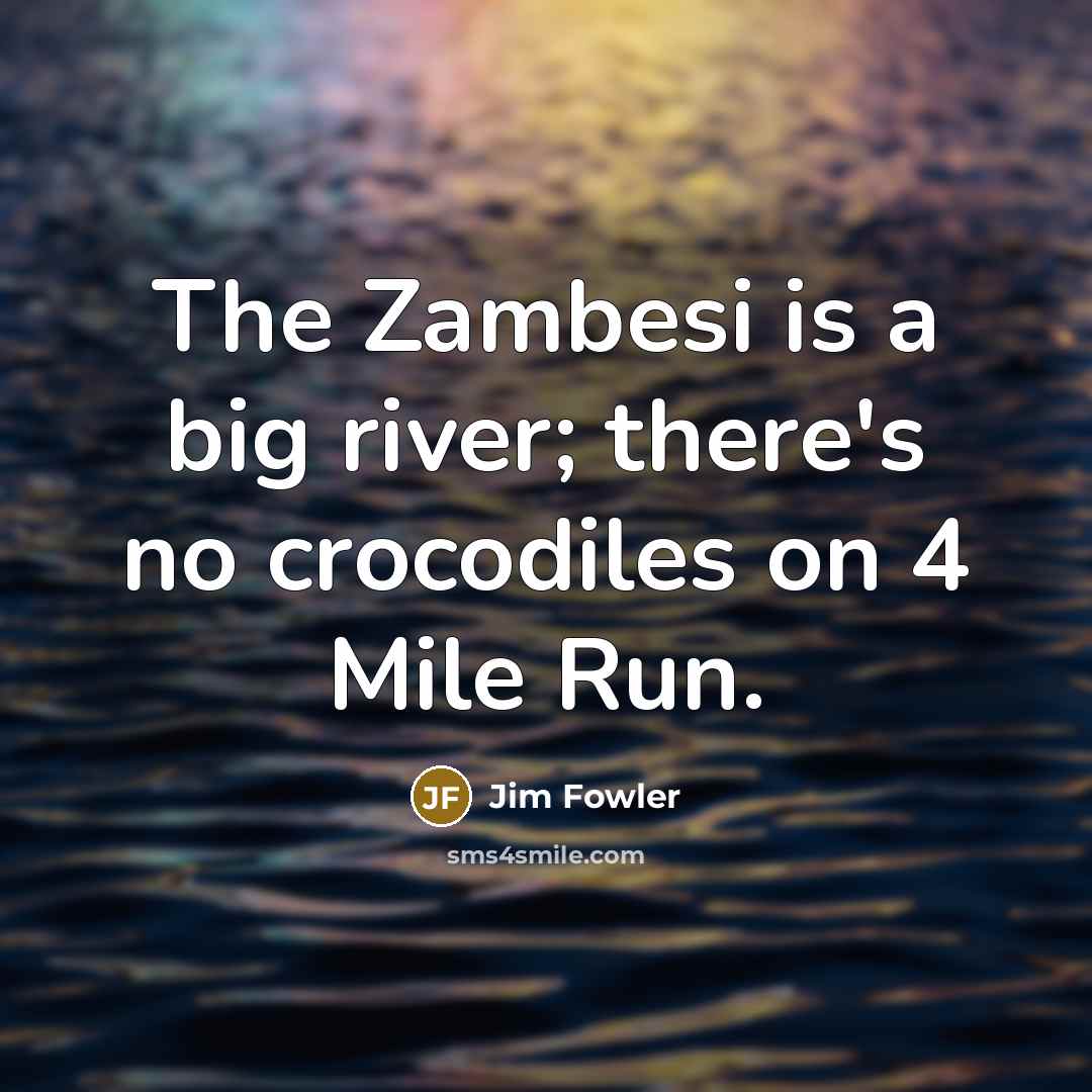 “The Zambesi is a big river; there's no crocodiles on…” quote by Jim Fowler