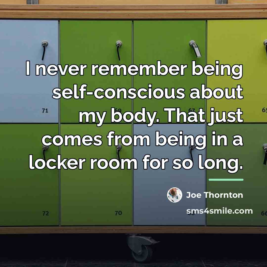 “I never remember being self-conscious about my body. That just…” quote by Joe Thornton