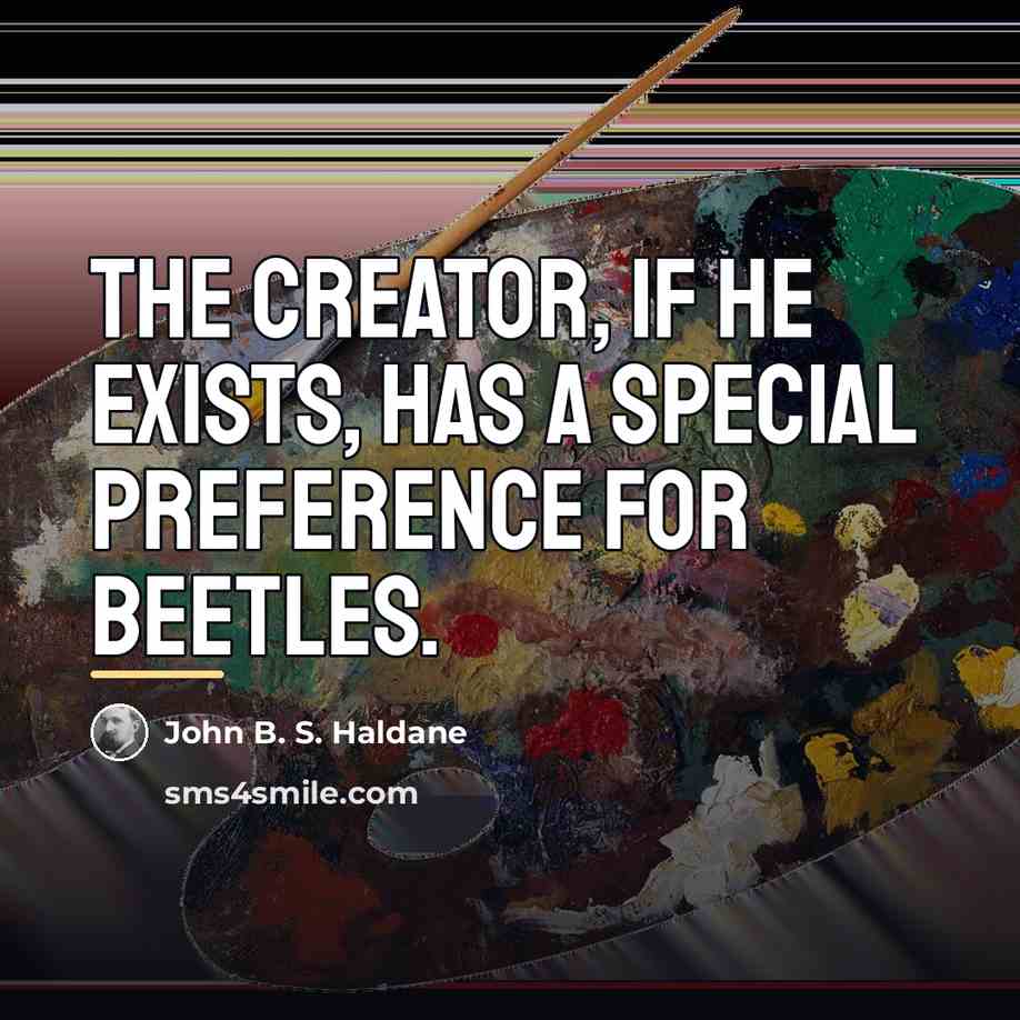 “The Creator, if He exists, has a special preference for…” quote by John B. S. Haldane