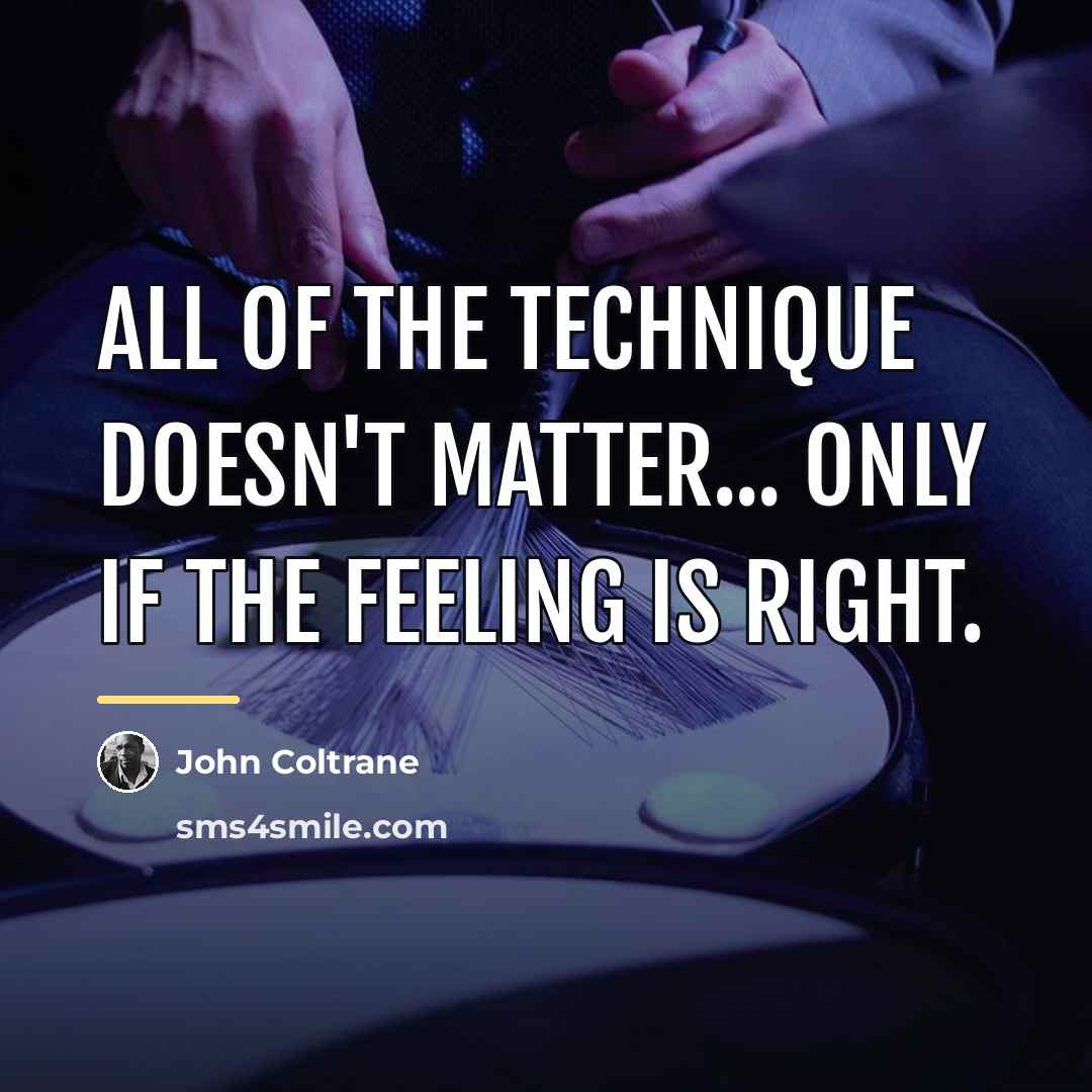 “All of the technique doesn't matter... only if the feeling…” quote by John Coltrane