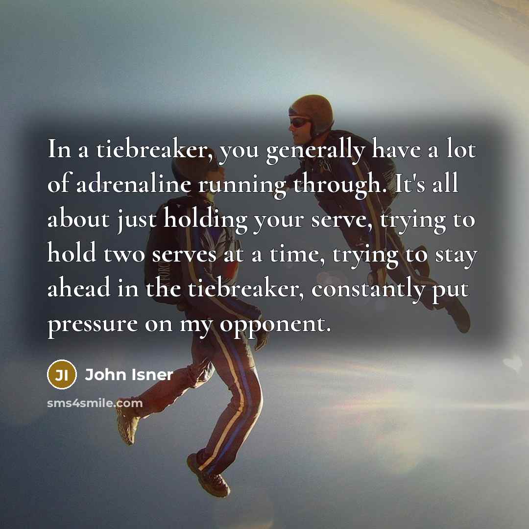“In a tiebreaker, you generally have a lot of adrenaline…” quote by John Isner