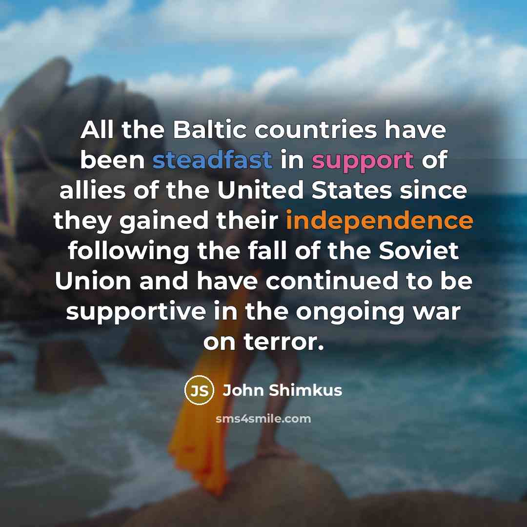 “All the Baltic countries have been steadfast in support of…” quote by John Shimkus