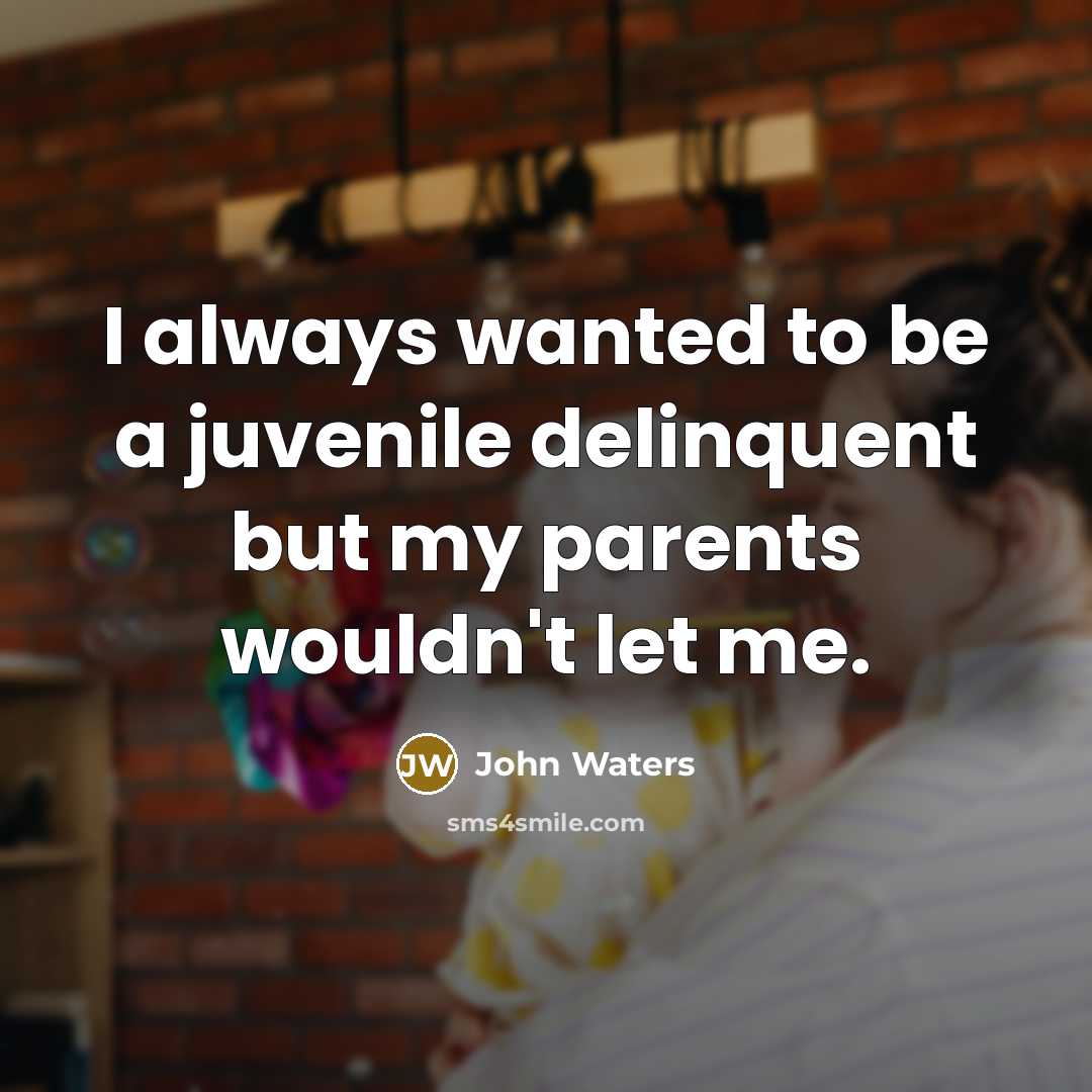 “I always wanted to be a juvenile delinquent but my…” quote by John Waters
