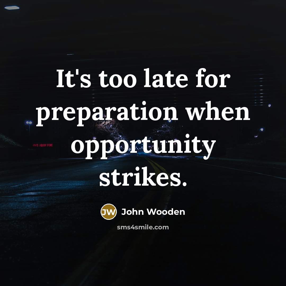 “It's too late for preparation when opportunity strikes.…” quote by John Wooden