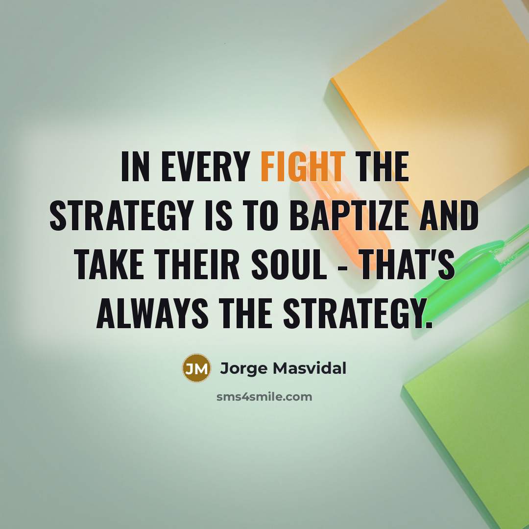 “In every fight the strategy is to baptize and take…” quote by Jorge Masvidal