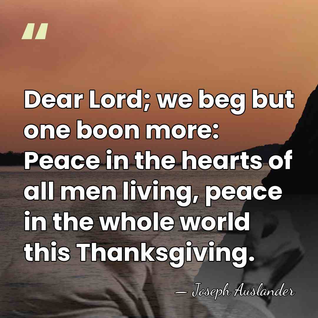 Dear Lord; we beg but one boon more: Peace in the hearts&hellip; - Joseph Auslander