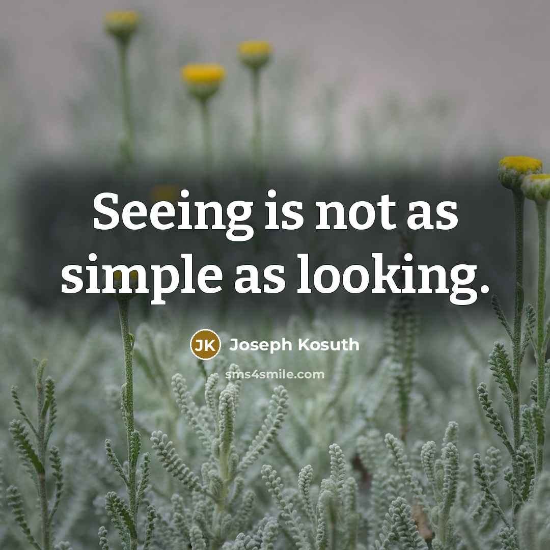 “Seeing is not as simple as looking.” quote by Joseph Kosuth