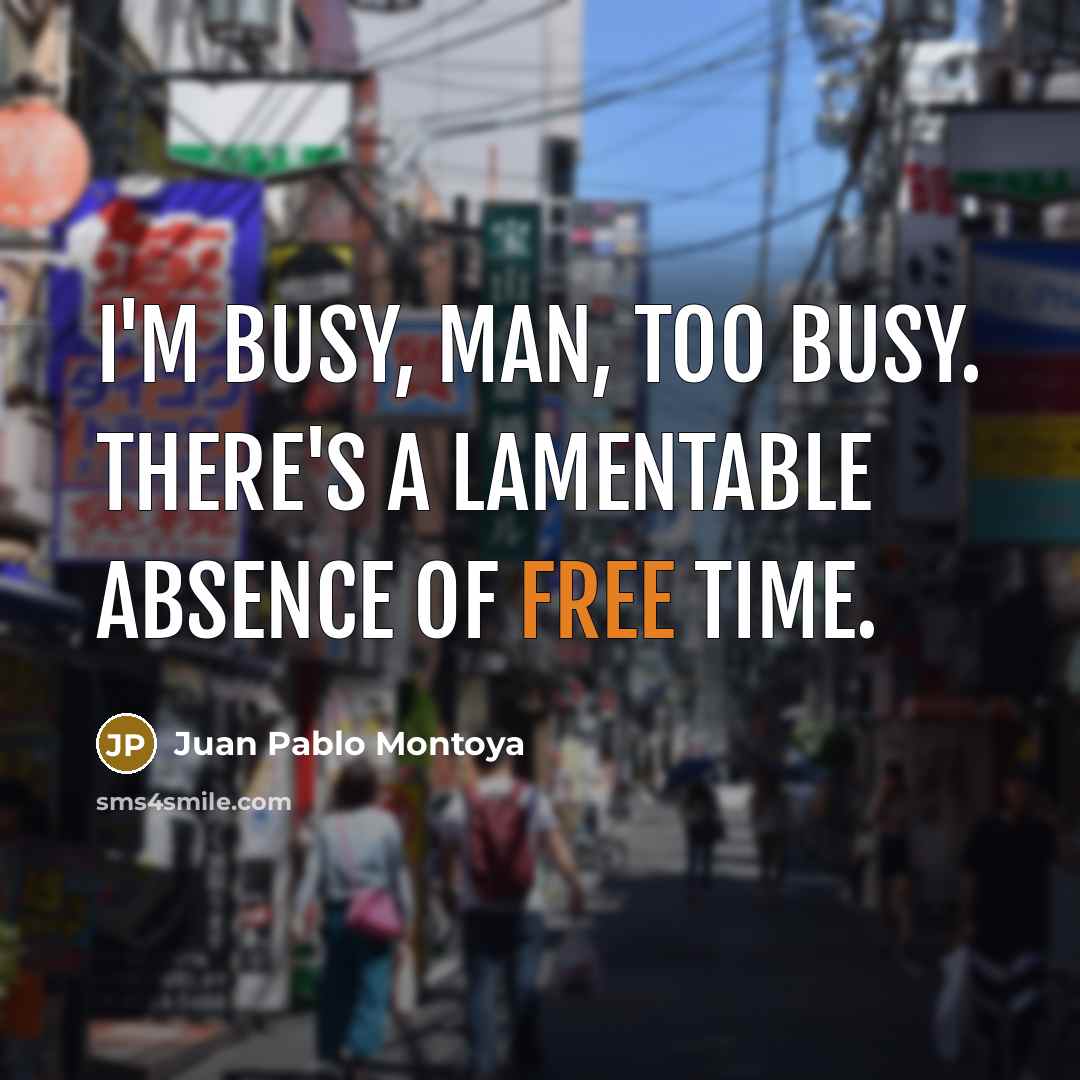 “I'm busy, man, too busy. There's a lamentable absence of…” quote by Juan Pablo Montoya