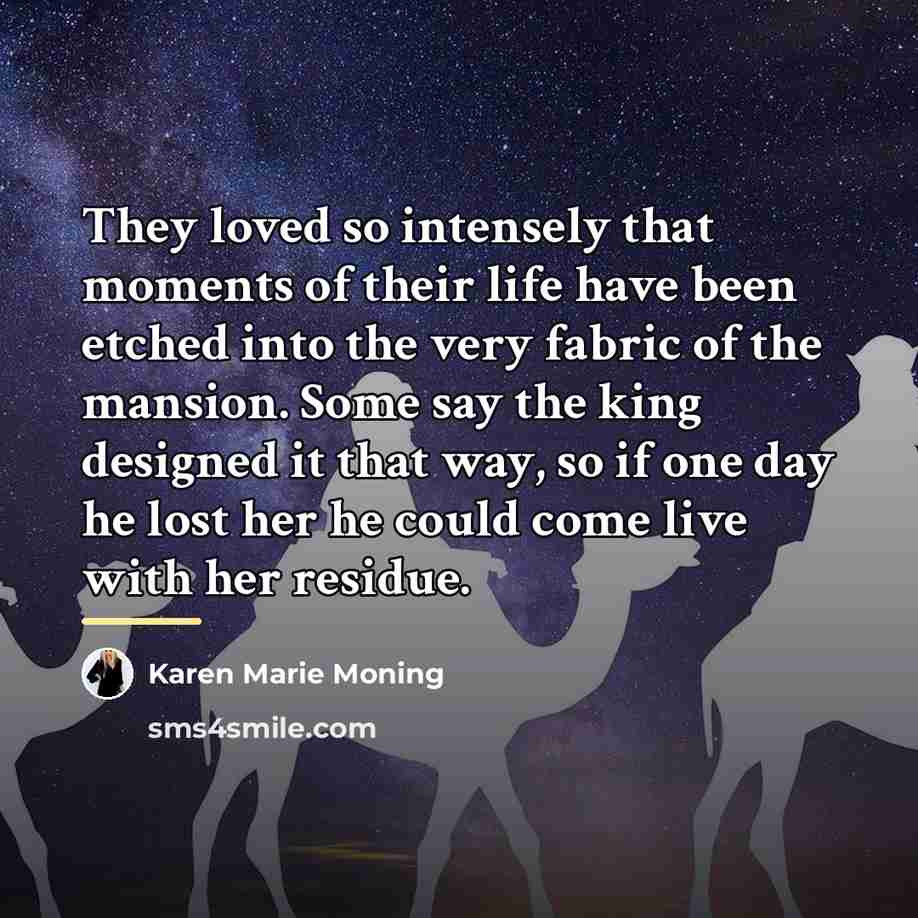 “They loved so intensely that moments of their life have…” quote by Karen Marie Moning