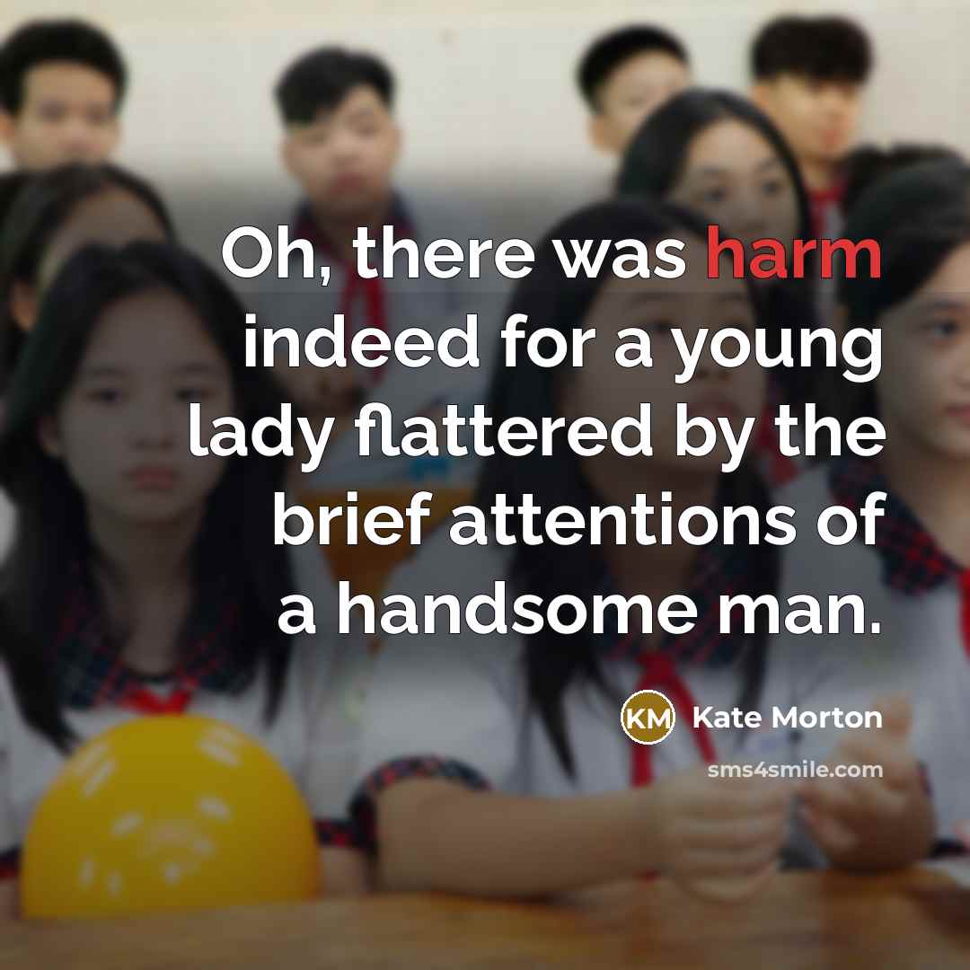 “Oh, there was harm indeed for a young lady flattered…” quote by Kate Morton