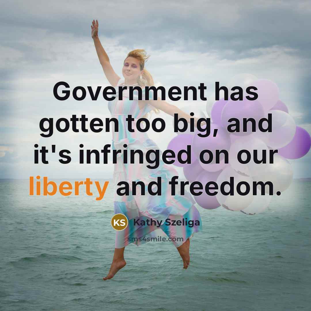 “Government has gotten too big, and it's infringed on our…” quote by Kathy Szeliga