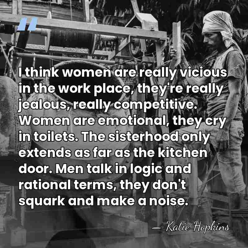 I think women are really vicious in the work place, they're really&hellip; - Katie Hopkins
