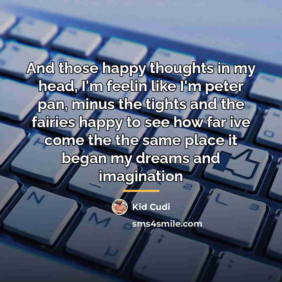 “And those happy thoughts in my head, I'm feelin like…” quote by Kid Cudi