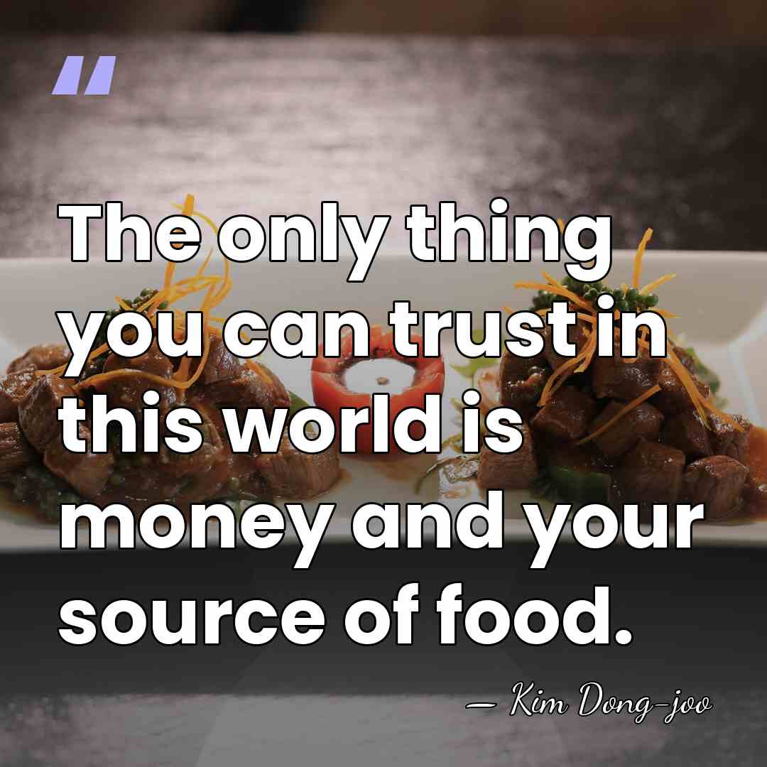 The only thing you can trust in this world is money and&hellip; - Kim Dong-joo