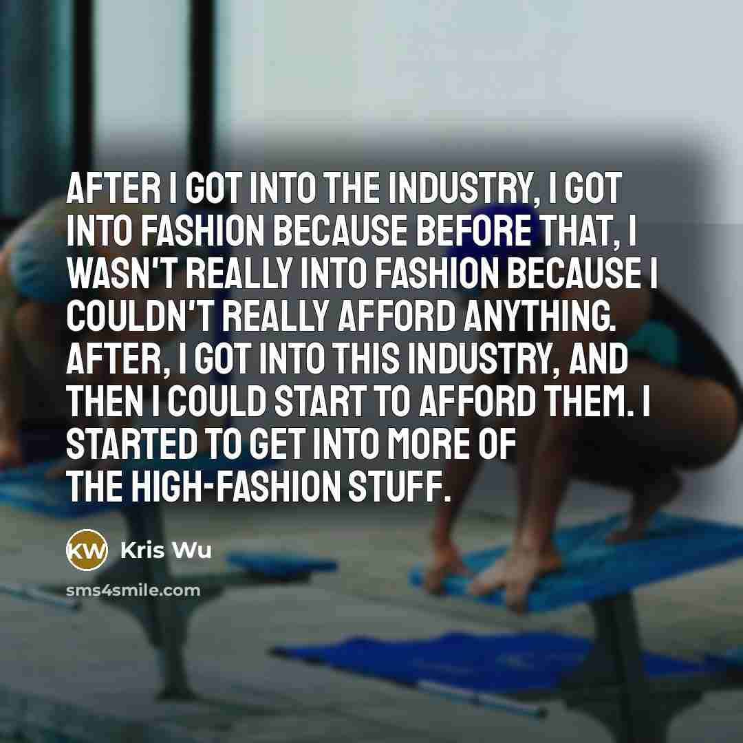 “After I got into the industry, I got into fashion…” quote by Kris Wu