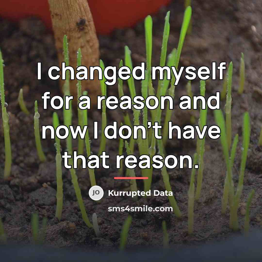 “I changed myself for a reason and now I don't…” quote by Kurrupted Data