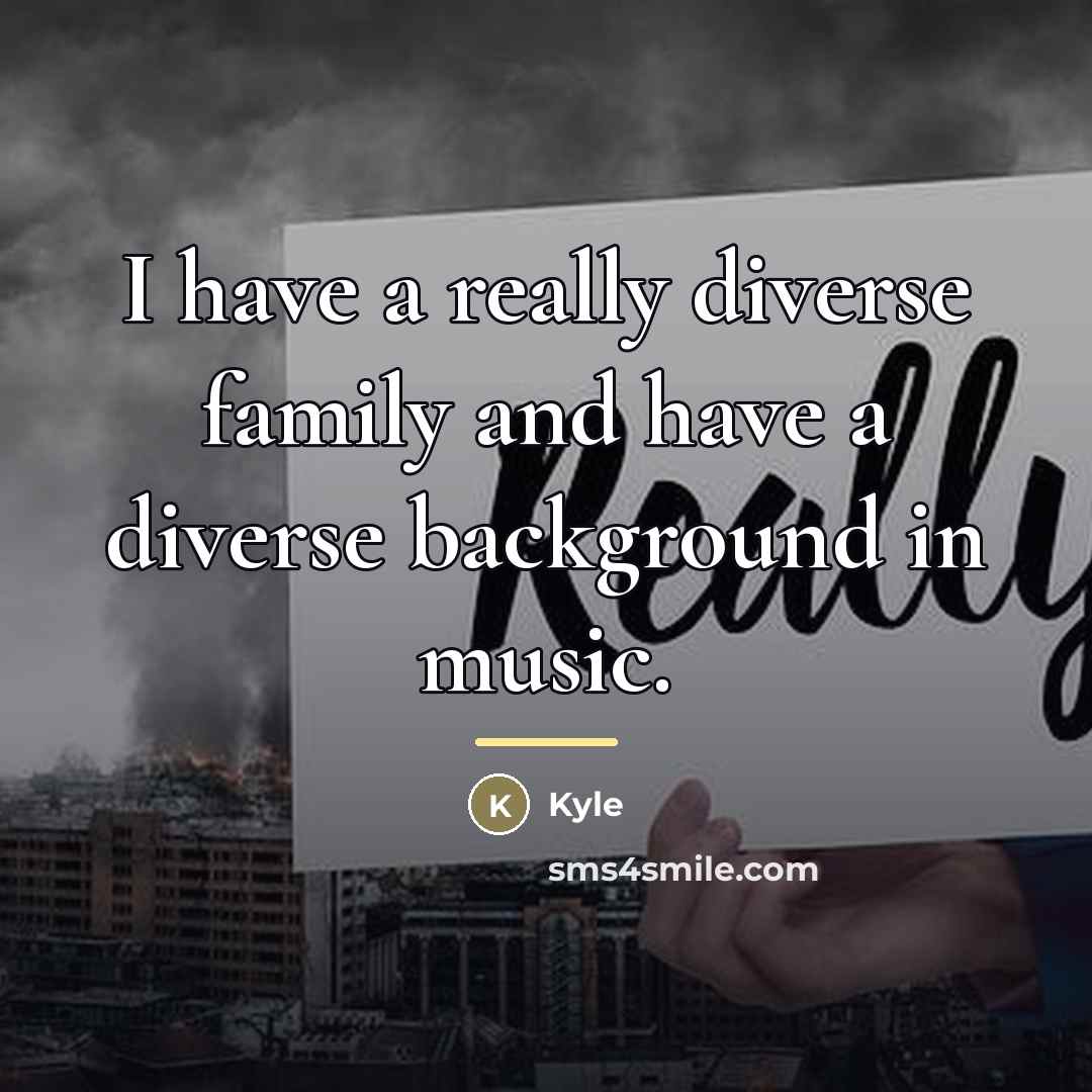 “I have a really diverse family and have a diverse…” quote by Kyle