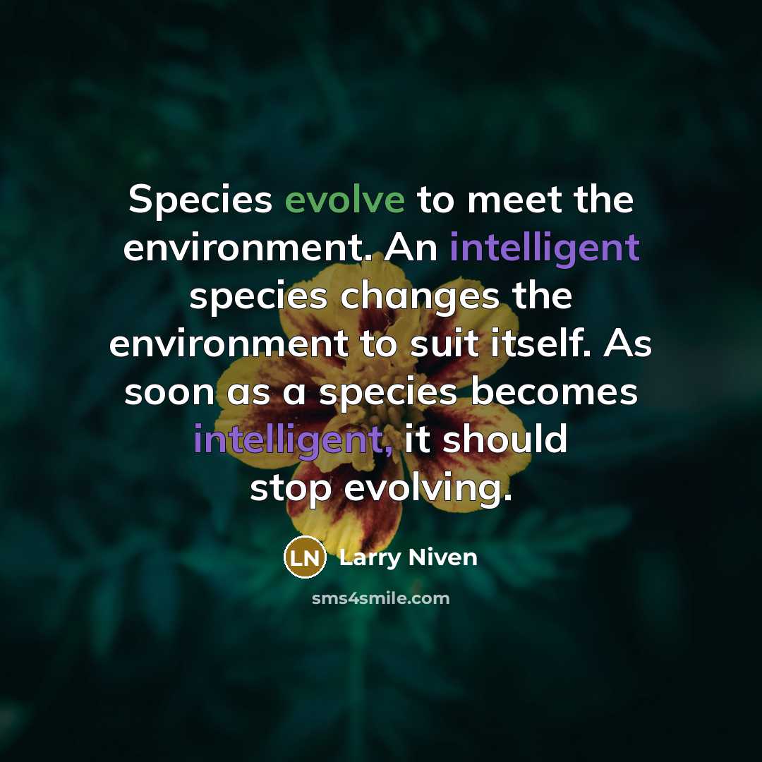 “Species evolve to meet the environment. An intelligent species changes…” quote by Larry Niven