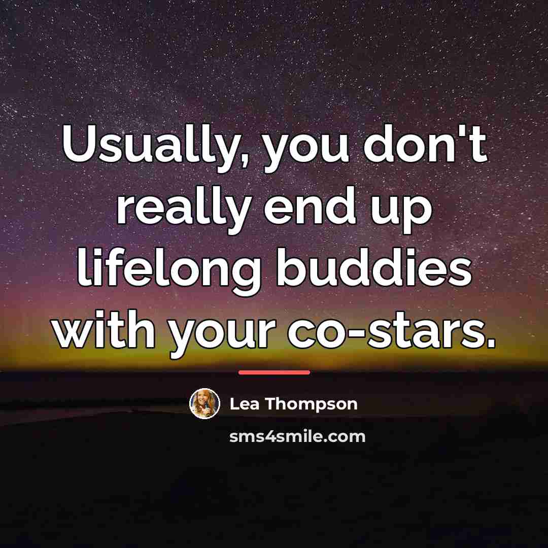 “Usually, you don't really end up lifelong buddies with your…” quote by Lea Thompson