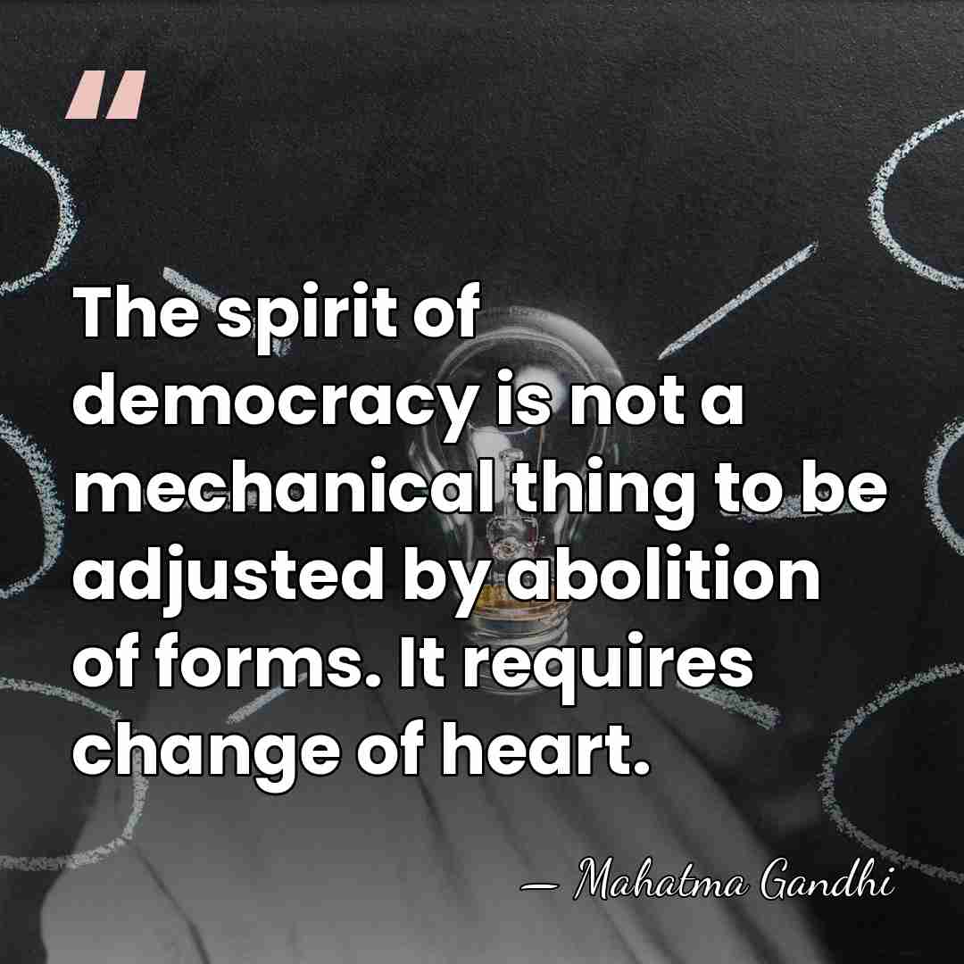 The spirit of democracy is not a mechanical thing to be adjusted&hellip; - Mahatma Gandhi
