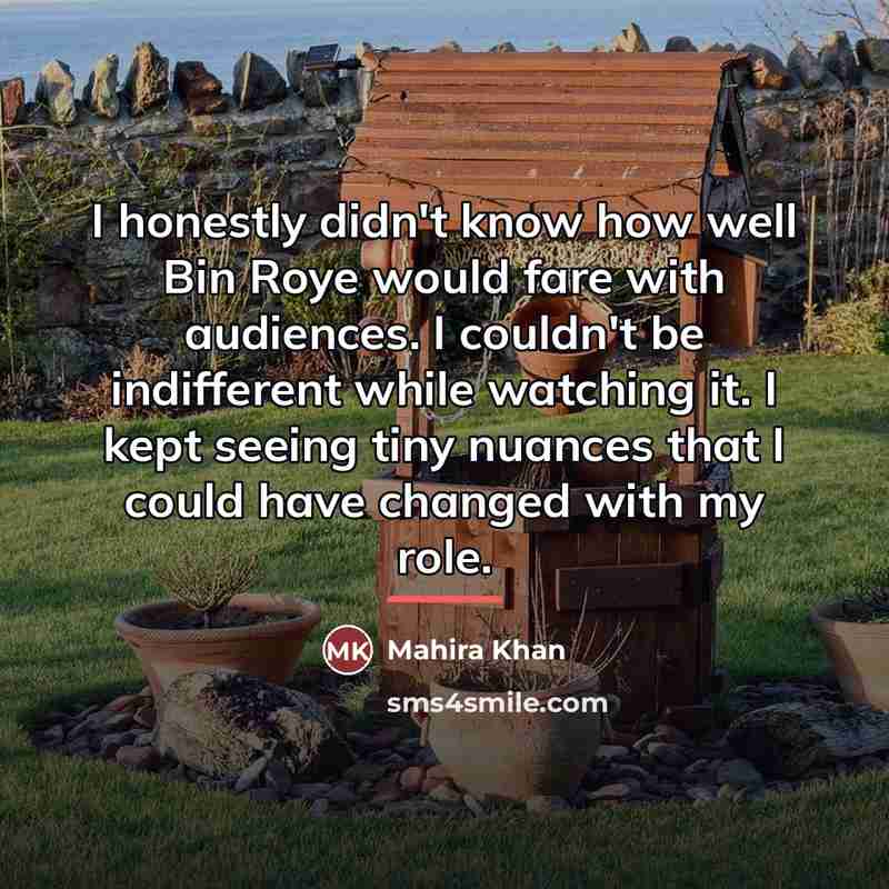 “I honestly didn't know how well Bin Roye would fare…” quote by Mahira Khan