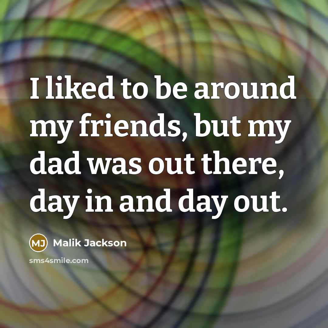 “I liked to be around my friends, but my dad…” quote by Malik Jackson