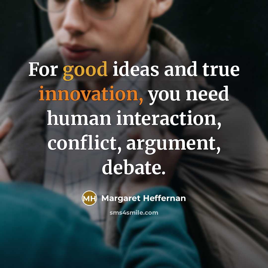 “For good ideas and true innovation, you need human interaction,…” quote by Margaret Heffernan