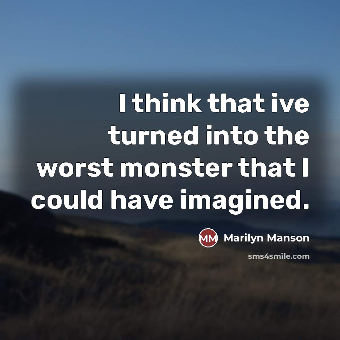 “I think that ive turned into the worst monster that…” quote by Marilyn Manson