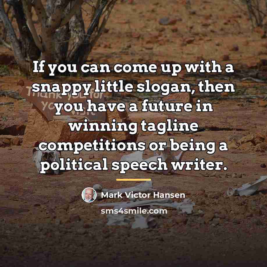 “If you can come up with a snappy little slogan,…” quote by Mark Victor Hansen