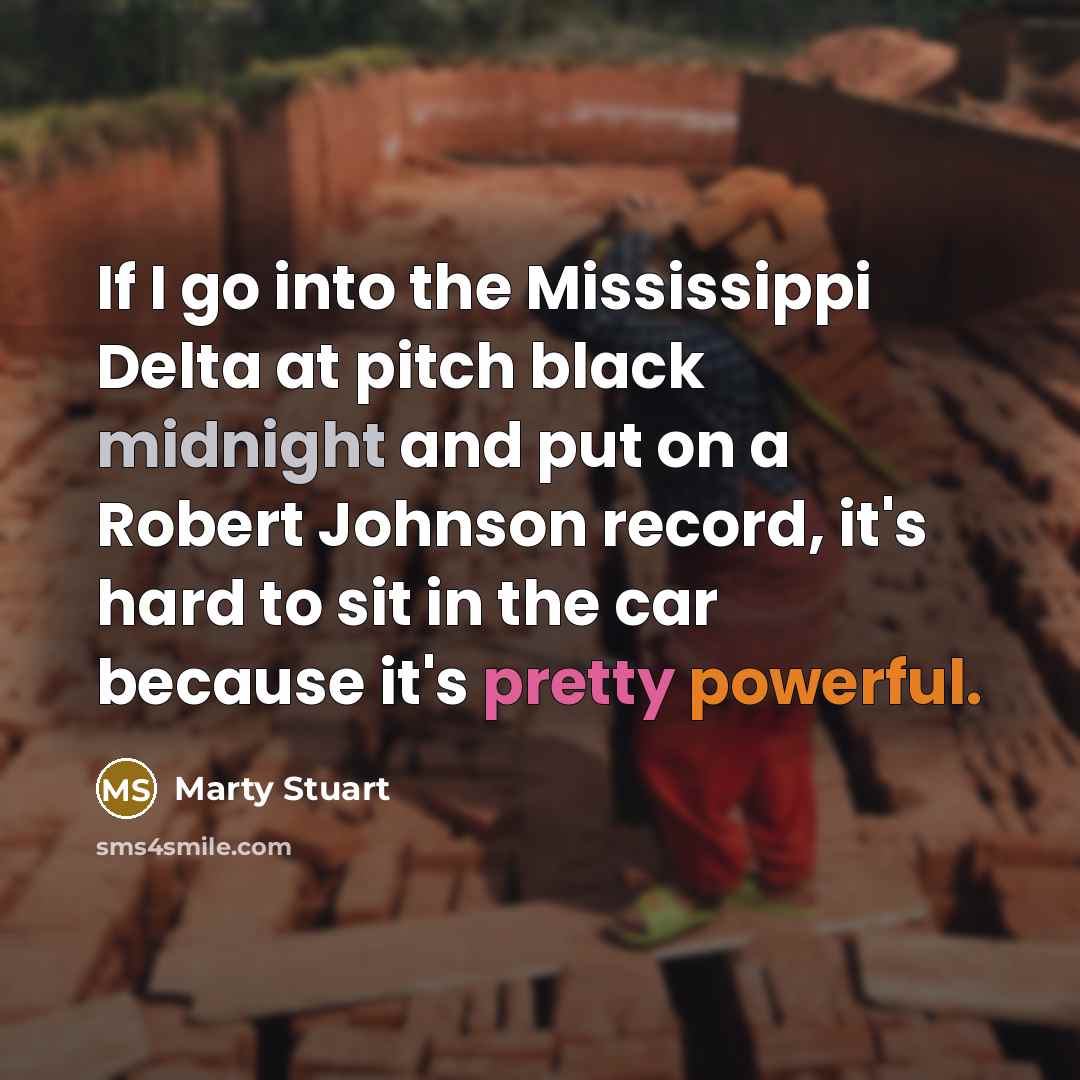 “If I go into the Mississippi Delta at pitch black…” quote by Marty Stuart