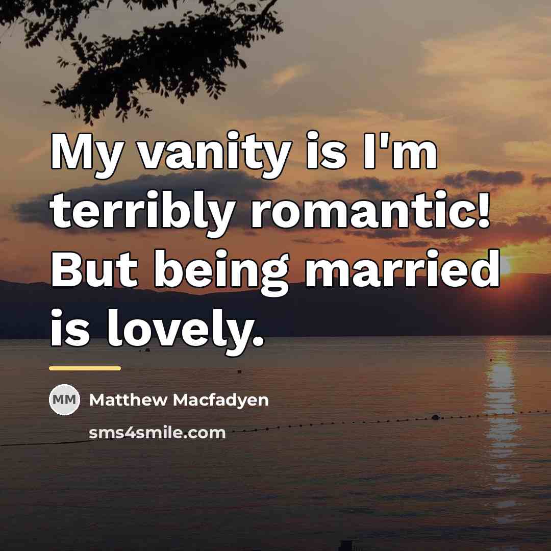“My vanity is I'm terribly romantic! But being married is…” quote by Matthew Macfadyen