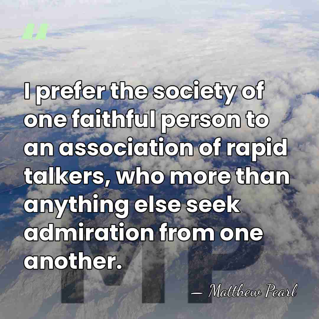 I prefer the society of one faithful person to an association of&hellip; - Matthew Pearl