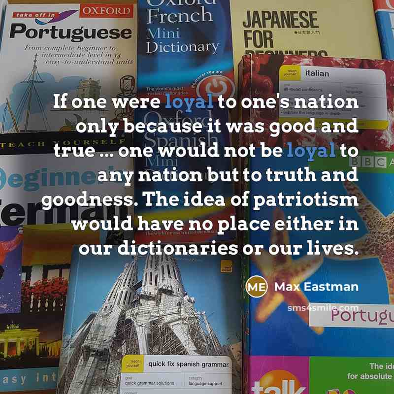 “If one were loyal to one's nation only because it…” quote by Max Eastman