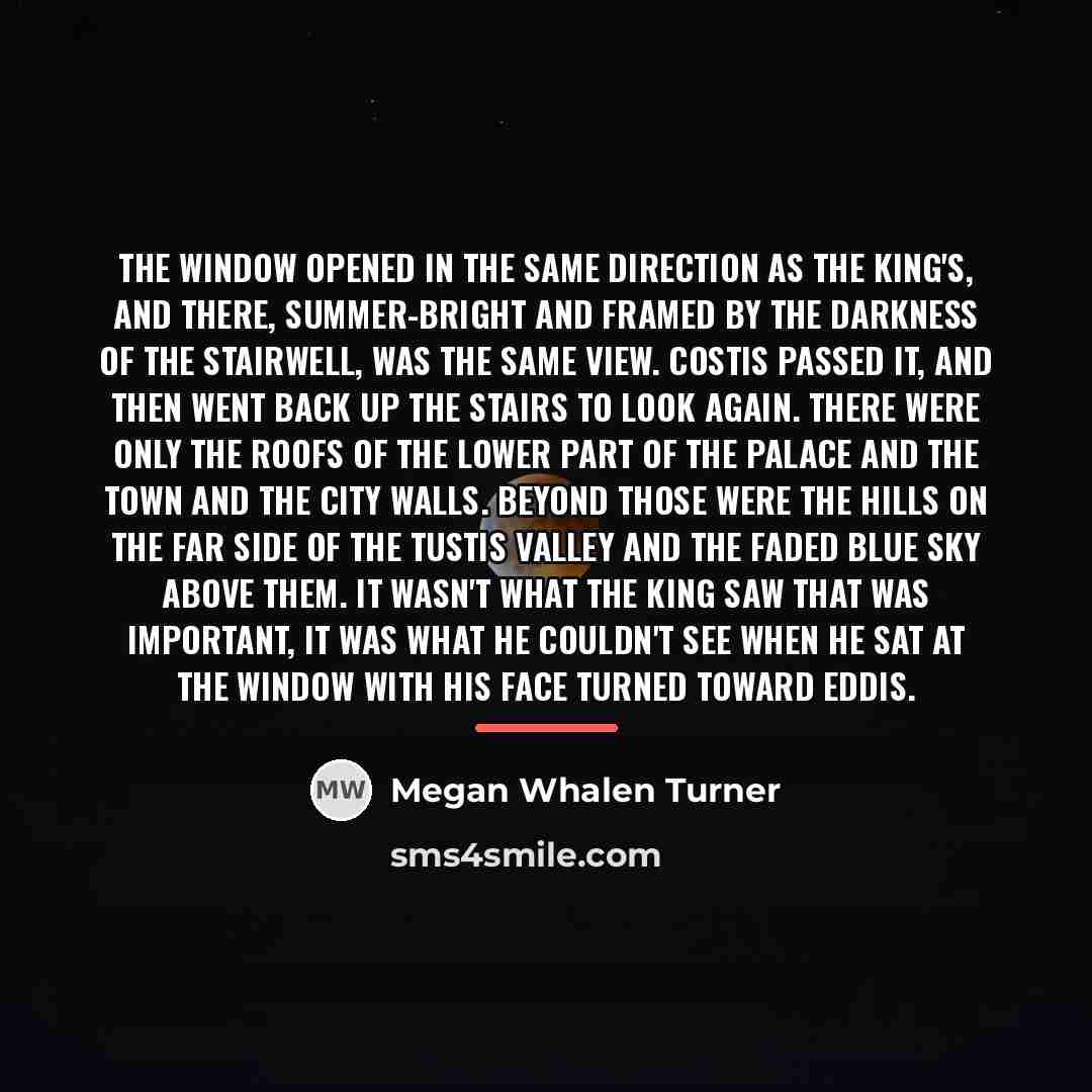 “The window opened in the same direction as the king's,…” quote by Megan Whalen Turner